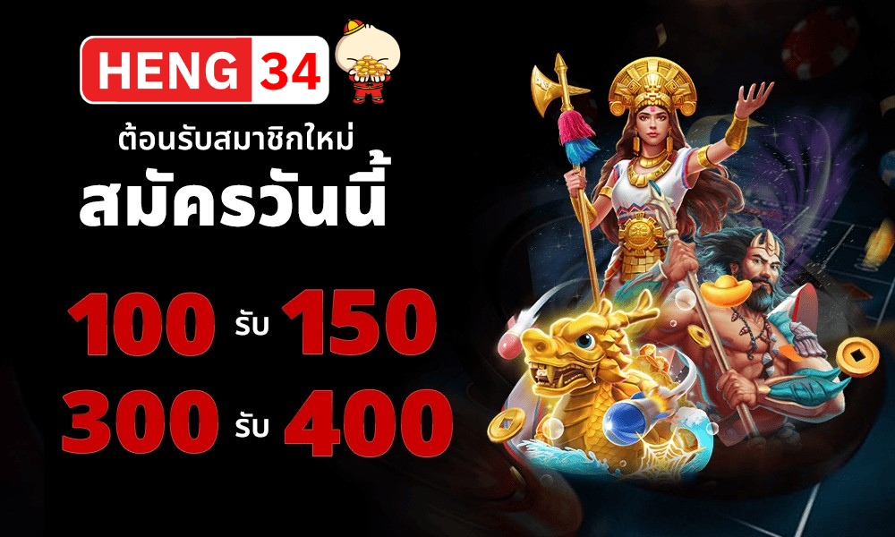 สมัครสมาชิกใหม่ HENG34 รับโบนัส 100 รับ 150 และ 300 รับ 400